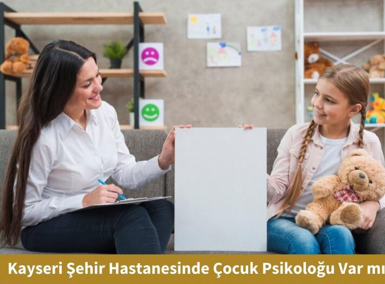 Kayseri Şehir Hastanesinde Çocuk Psikoloğu Var Mı?